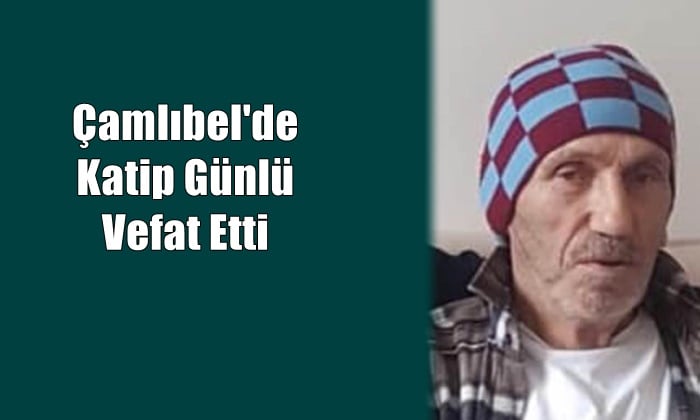 Çamlıbel mahallesinden Katip Günlü vefat etti