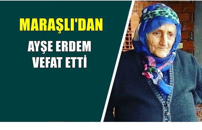 Maraşlı mahallesinden Ayşe Erdem vefat etti