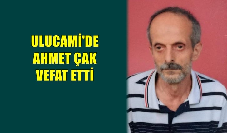 Ulucami mahallesinden Ahmet Çak vefat etti
