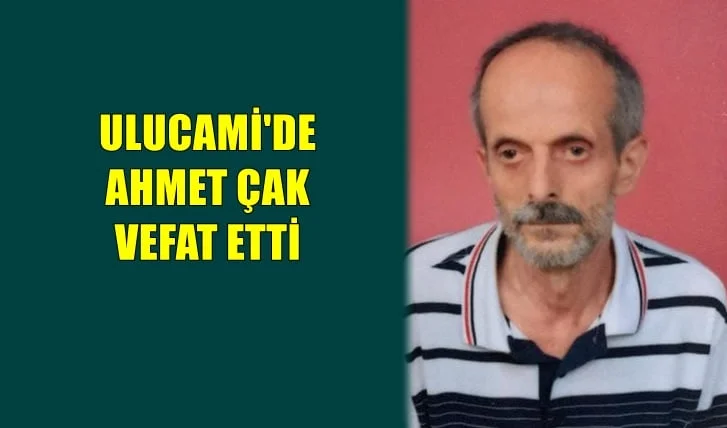 Ulucami mahallesinden Ahmet Çak vefat etti