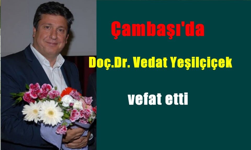 Vedat Yeşilçiçek vefat etti