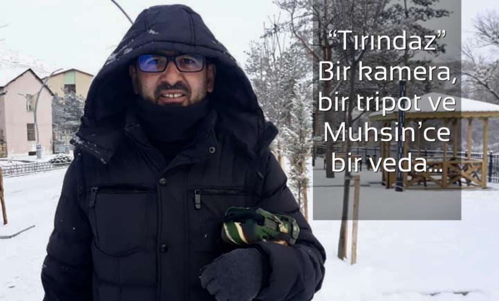 Bir kamera bir tripot ve Muhsin’ce bir veda…
