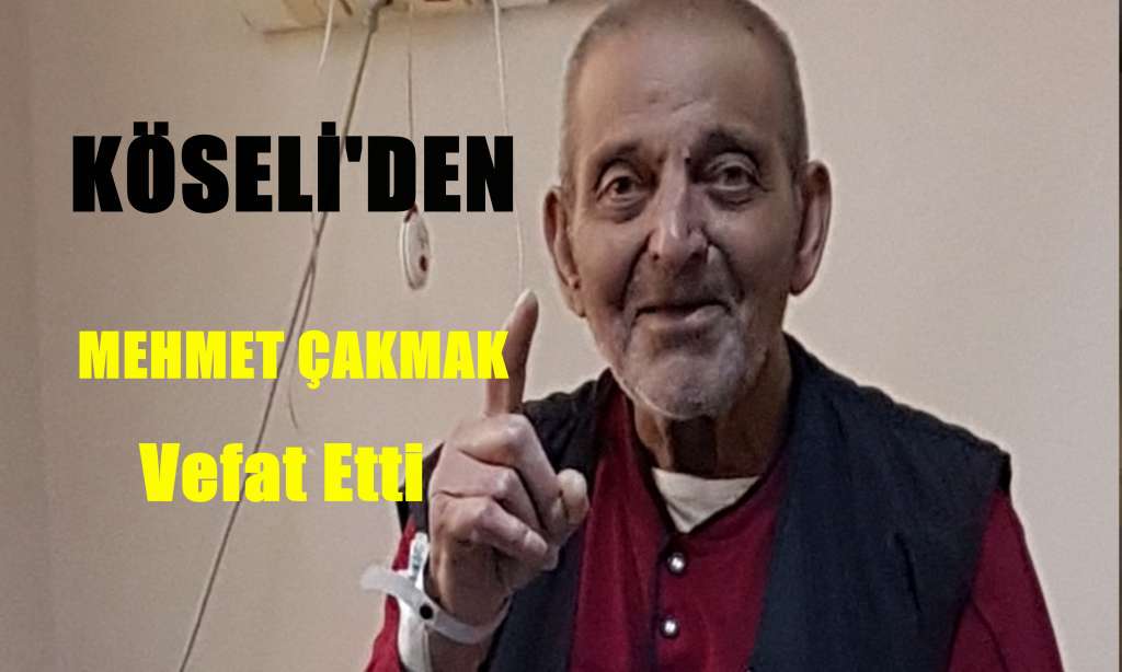 Mehmet Çakmak vefat etti