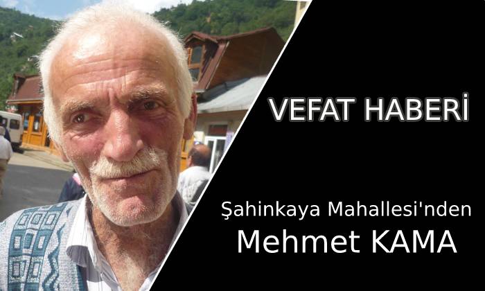 Şahinkaya’da Mehmet KAMA Vefat Etti