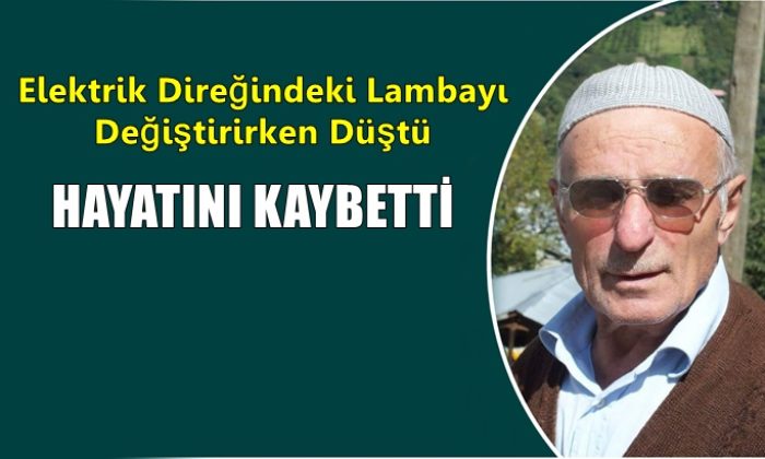 Sokak lambasını değiştirmek için elektrik direğine çıkan Kamil Fazlı Çiftçi düşerek hayatını kaybetti