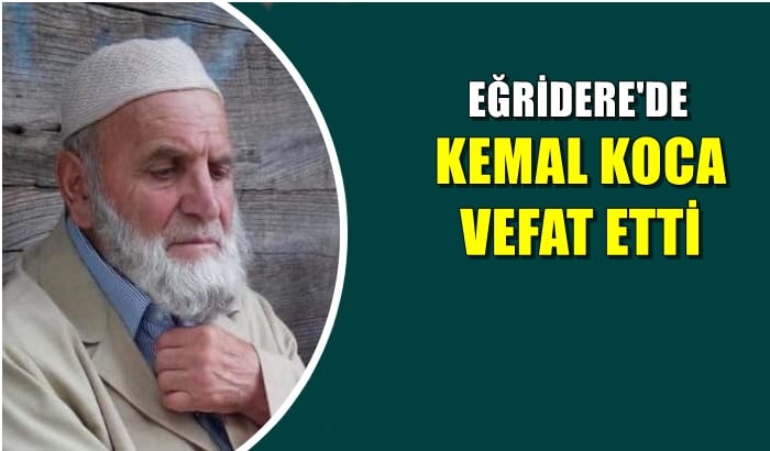Eğridere mahallesinden Kemal Koca vefat etti
