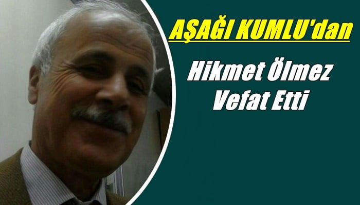Aşağı Kumlu mahallesinden Hikmet Ölmez vefat etti