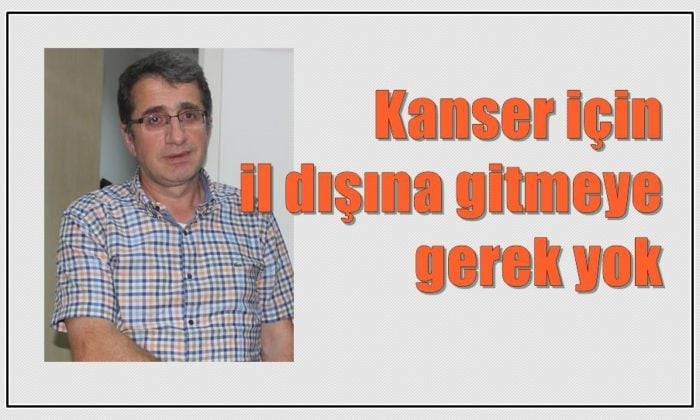Dr. Zengin: “Kanser tedavisi için başka yere gitmeye gerek yok”