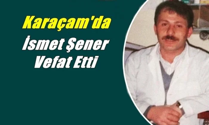 Karaçam mahallesinden İsmet Şener vefat etti