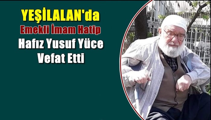 Yeşilalan mahallesinden emekli imam hatip hafız Yusuf Yüce vefat etti