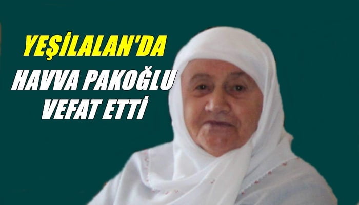 Yeşilalan mahallesinden Havva Pakoğlu vefat etti