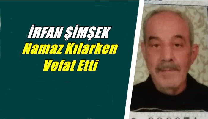 Akdoğan mahallesinden İrfan Şimşek vefat etti