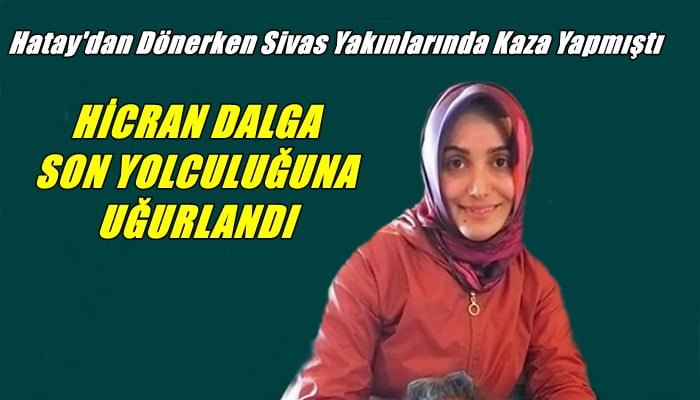 Kazada vefat eden hemşire Hicran Dalga Köknar’da toprağa verildi