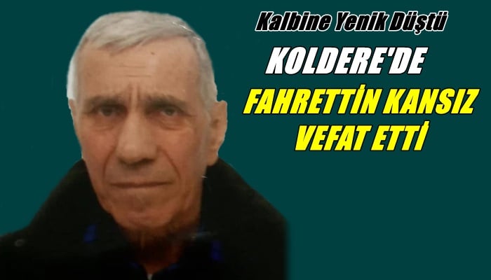 Koldere mahallesinden Fahrettin Kansız vefat etti