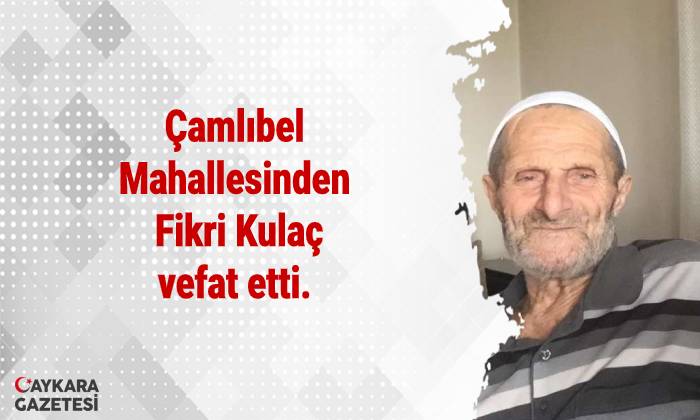 Çamlıbel mahallesinden Fikri Kulaç vefat etti