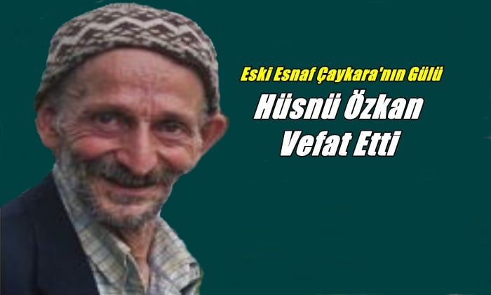 Çaykara’nın eski esnaflarından Hüsnü Özkan vefat etti