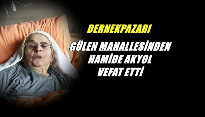 Dernekpazarı Gülen mahallesinden Hamide Akyol vefat etti