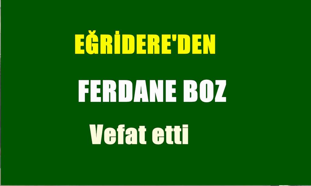Eğridere’den Ferdane Boz vefat etti