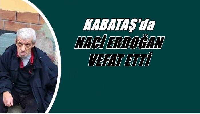 Kabataş mahallesinden Naci Erdoğan vefat etti