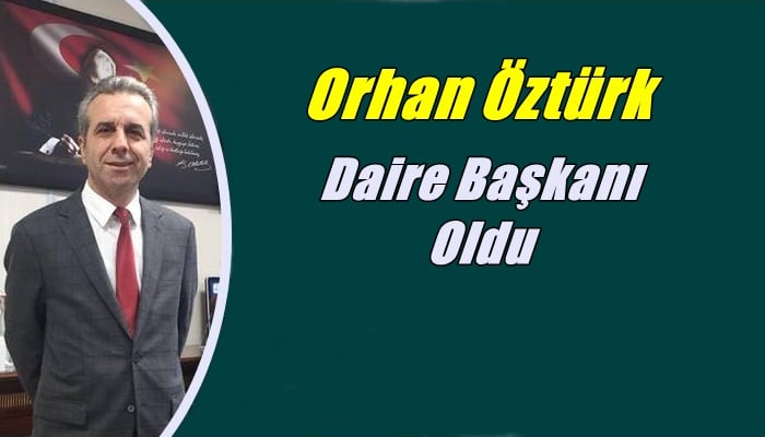 Orhan Öztürk Daire Başkanlığına atandı