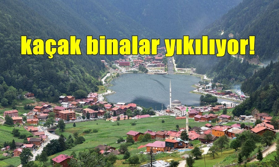 Uzungöl’de kaçak binalar yıkılıyor