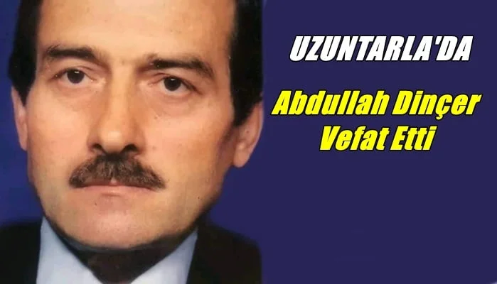 Uzuntarla mahallesinden Abdullah Dinçer vefat etti