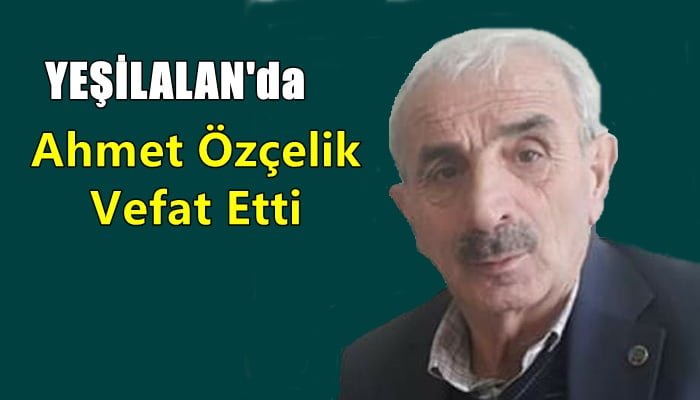 Yeşilalan mahallesinden Ahmet Özçelik vefat etti