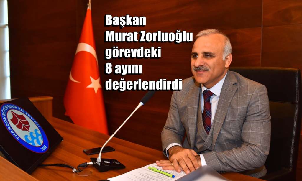 Başkan Zorluoğlu görevdeki 8 ayını değerlendirdi