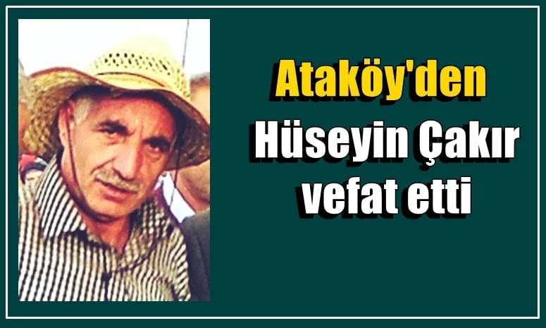 Hüseyin Çakır vefat etti