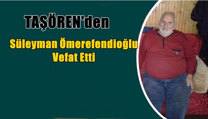 Taşören mahallesinden Süleyman Ömerefendioğlu vefat etti