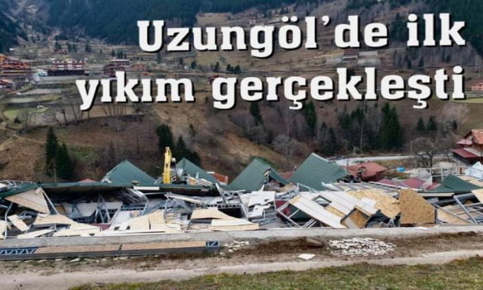 Uzungöl’de ilk binalar yıkıldı