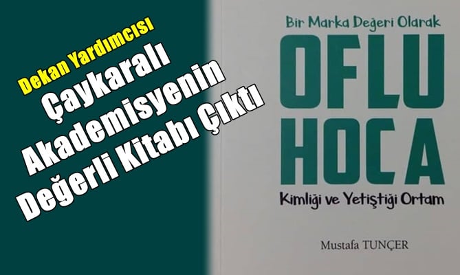Çaykaralı akademisyenin  “Bir Marka Değeri Olarak OFLU HOCA Kimliği ve Yetiştiği Ortam” adlı kitabı piyasaya çıktı