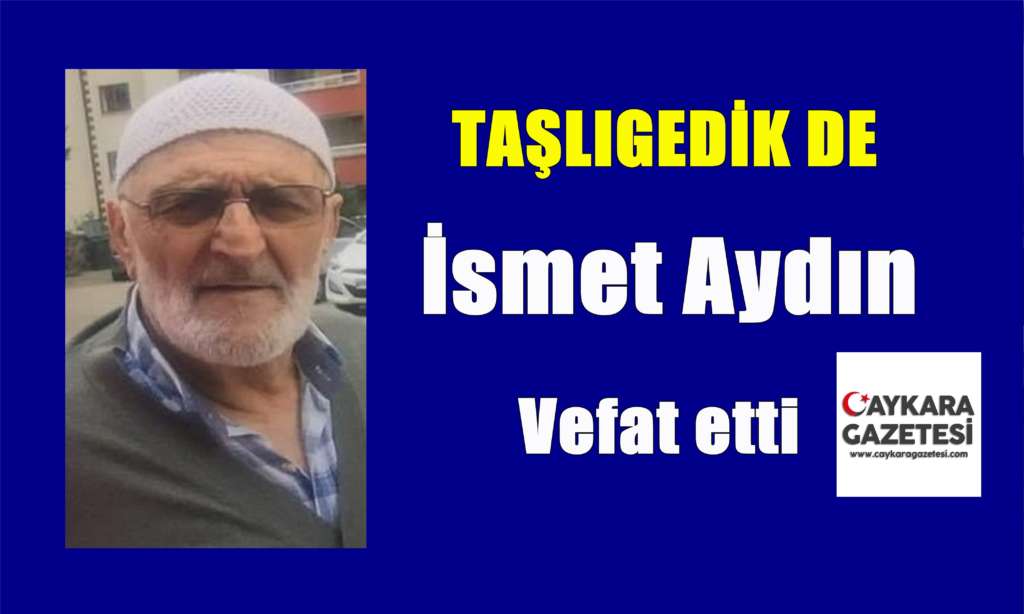 Taşlıgedik’de İsmet Aydı vefat etti.