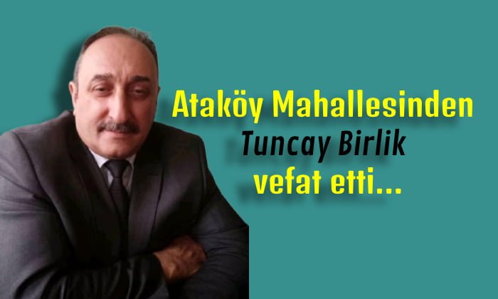Ataköy Mahallesinden Tuncay Birlik vefat etti