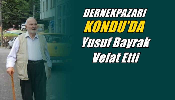 Dernekpazarı Kondu mahallesinden Yusuf Bayrak vefat etti