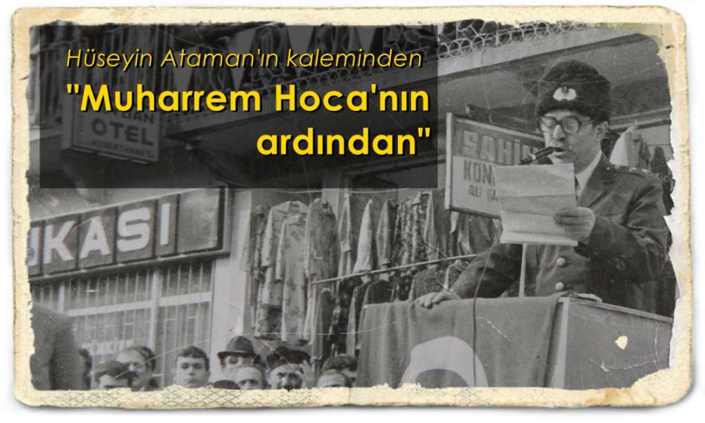 Muharrem Hoca’nın ardından…