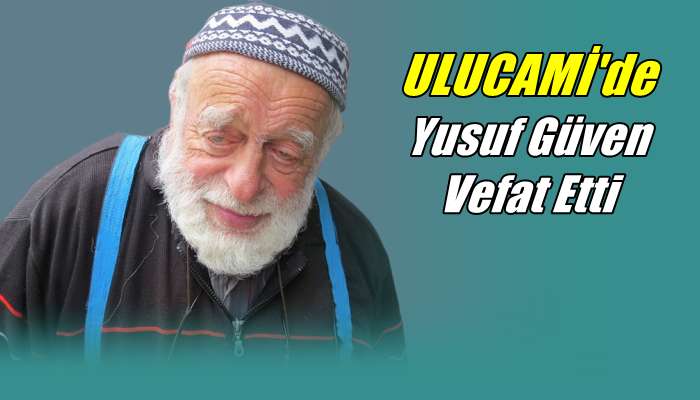 Ulucami mahallesinden Yusuf Güven vefat etti