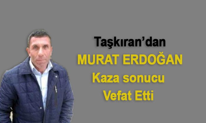 Murat Erdoğan elim bir kaza sonucu vefat etti