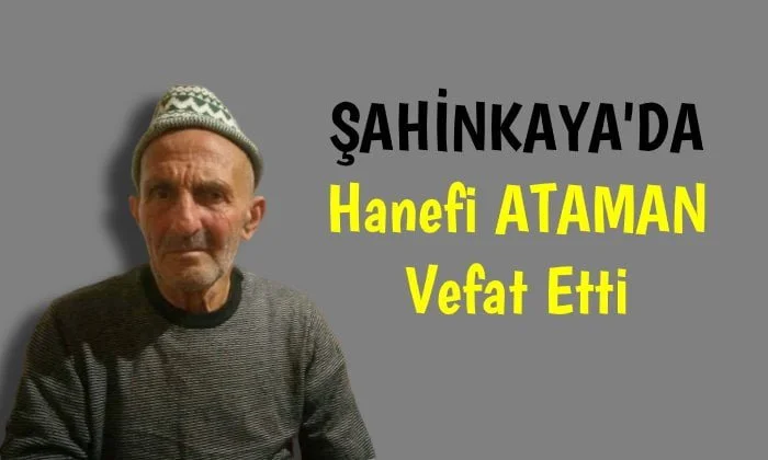 Şahinkaya’da Hanefi Ataman Vefat Etti.