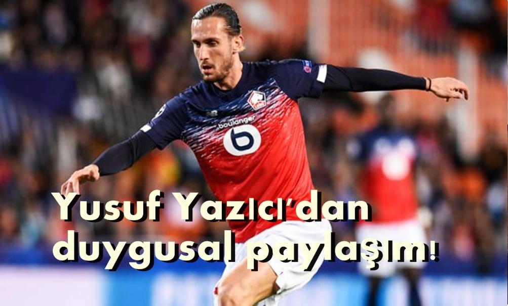 Yusuf Yazıcı’dan duygulandıran paylaşım!