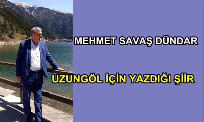 Çaykara Işıklı Mahalle Muhtarı Mehmet Savaş Dündar Uzungöl için yazdığı şiir