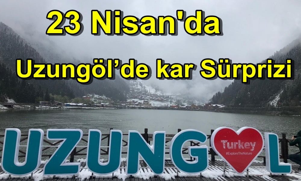 Çaykara’nın en önemli turizm merkezlerinden Uzungöl’de 23 Nisanda kar Sürprizi