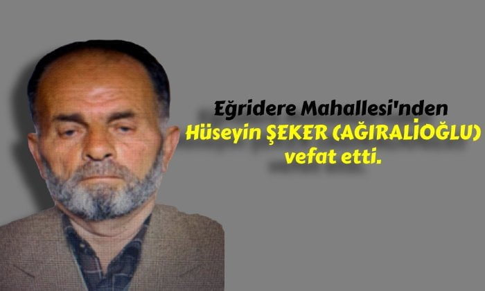 Eğridere Mahallesi’nden Hüseyin ŞEKER vefat etti.