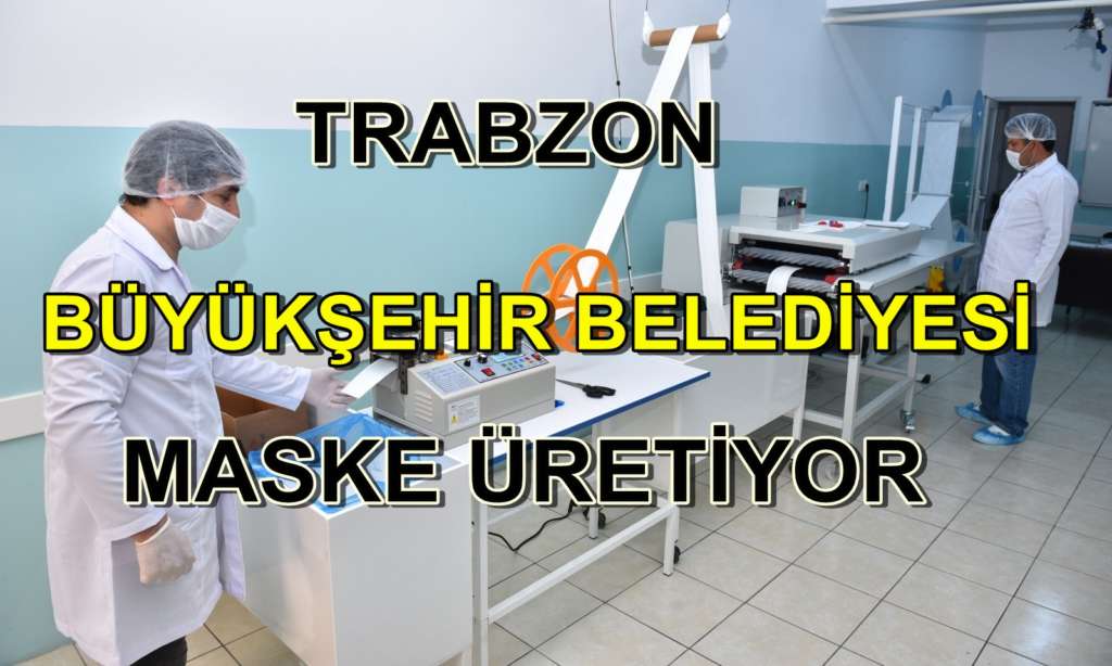 Trabzon Büyükşehir Belediyesi ürettiği maskeleri dağıtımına başlandı