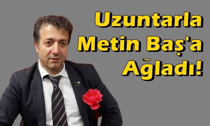 Uzuntarla Metin Baş’a ağladı