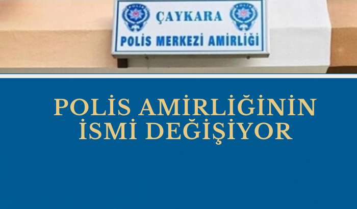 Çaykara Polis Karakolunun adı değişiyor