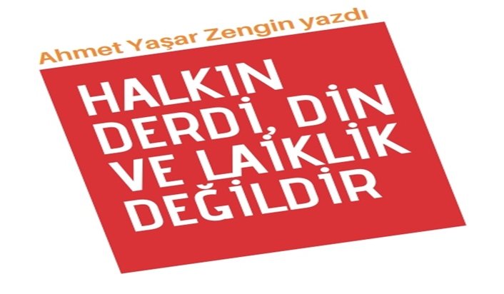 Halkın Derdi, Din ve Laiklik Değildir!