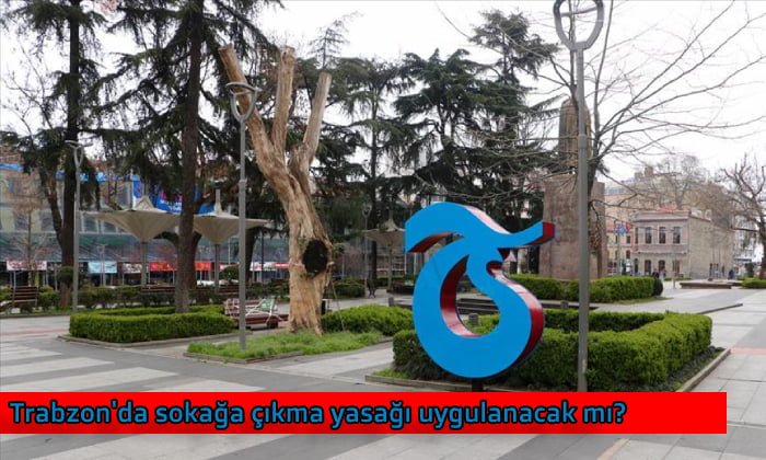 Trabzon’da sokağa çıkma yasağı uygulanacak mı?