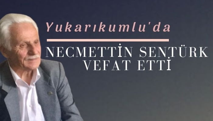 Yukarı Kumlu mahallesinden Necmettin Şentürk vefat ett