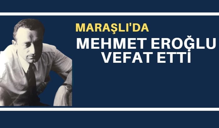 Maraşlı mahallesinden emekli baş müfettiş Mehmet Eroğlu vefat etti